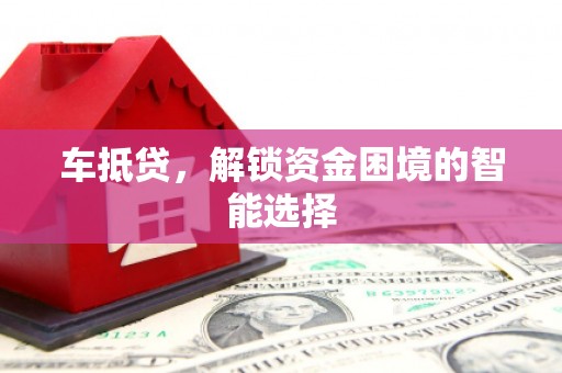 沈河车抵贷，解锁资金困境的智能选择
