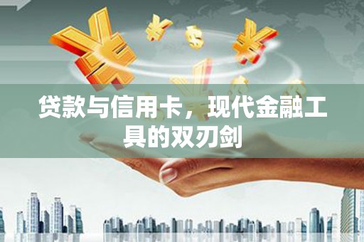沈河贷款与信用卡，现代金融工具的双刃剑