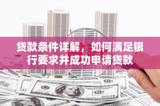 沈河贷款条件详解，如何满足银行要求并成功申请贷款