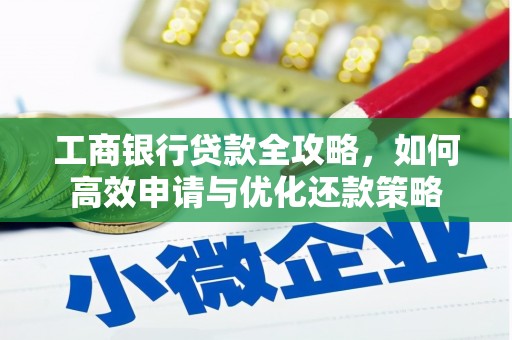 沈河工商银行贷款全攻略，如何高效申请与优化还款策略