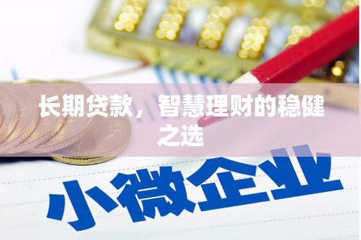 沈河长期贷款，智慧理财的稳健之选