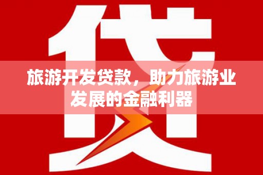 沈河旅游开发贷款，助力旅游业发展的金融利器