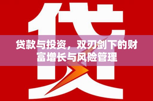 沈河贷款与投资，双刃剑下的财富增长与风险管理