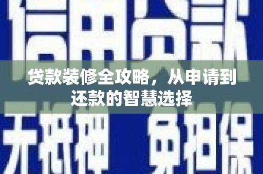 沈河贷款装修全攻略，从申请到还款的智慧选择