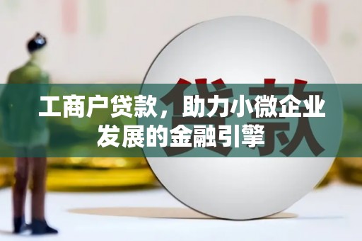 沈河工商户贷款，助力小微企业发展的金融引擎