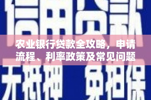 沈河农业银行贷款全攻略，申请流程、利率政策及常见问题解析