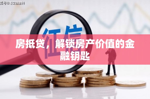 沈河房抵贷，解锁房产价值的金融钥匙