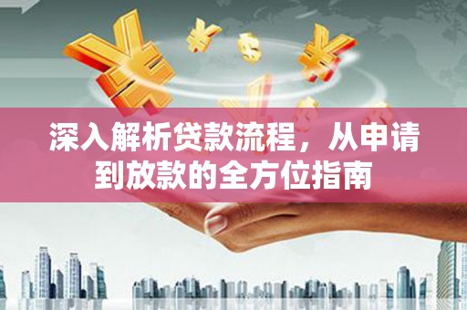 沈河深入解析贷款流程，从申请到放款的全方位指南