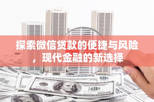 沈河探索微信贷款的便捷与风险，现代金融的新选择