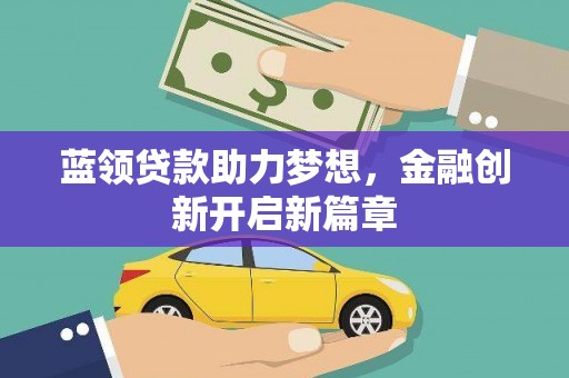 沈河蓝领贷款助力梦想，金融创新开启新篇章