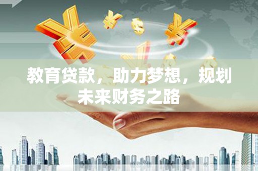 沈河教育贷款，助力梦想，规划未来财务之路