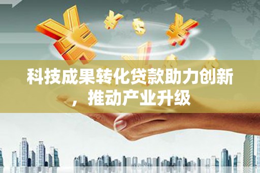 沈河科技成果转化贷款助力创新，推动产业升级