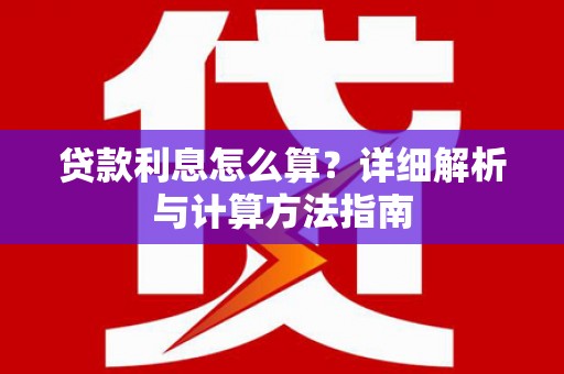 沈河贷款利息怎么算？详细解析与计算方法指南
