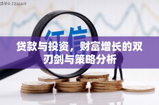 沈河贷款与投资，财富增长的双刃剑与策略分析
