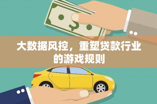 沈河大数据风控，重塑贷款行业的游戏规则