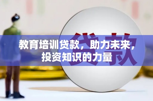 沈河教育培训贷款，助力未来，投资知识的力量