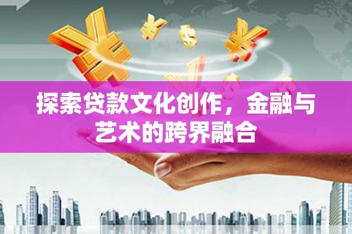 沈河探索贷款文化创作，金融与艺术的跨界融合
