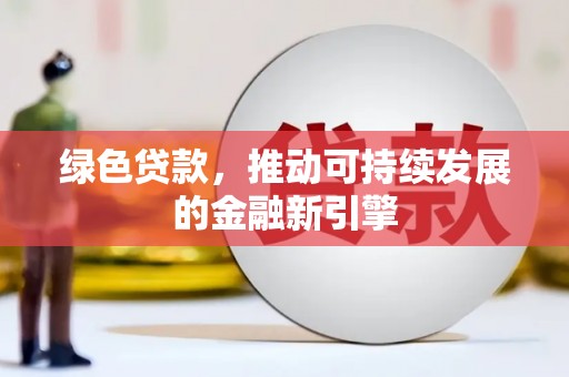 沈河绿色贷款，推动可持续发展的金融新引擎