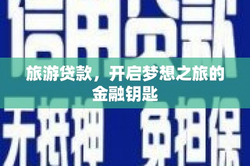 沈河旅游贷款，开启梦想之旅的金融钥匙