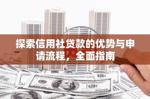 沈河探索信用社贷款的优势与申请流程，全面指南