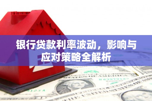 沈河银行贷款利率波动，影响与应对策略全解析