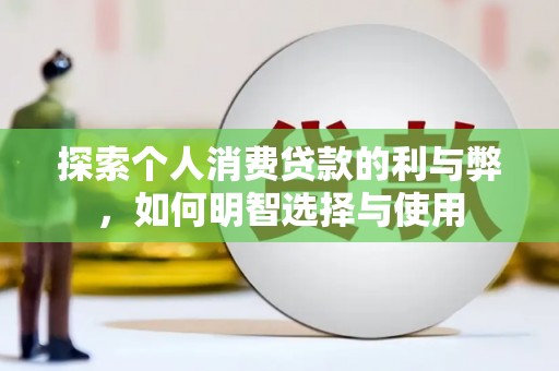 沈河探索个人消费贷款的利与弊，如何明智选择与使用