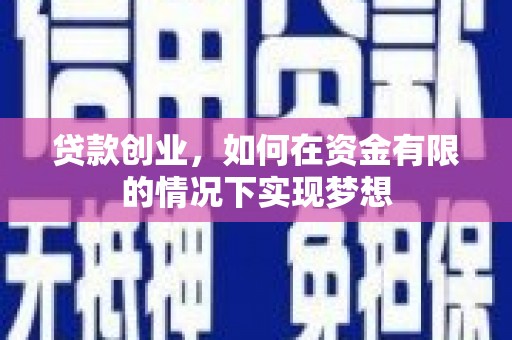沈河贷款创业，如何在资金有限的情况下实现梦想