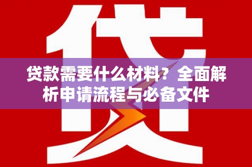 沈河贷款需要什么材料？全面解析申请流程与必备文件