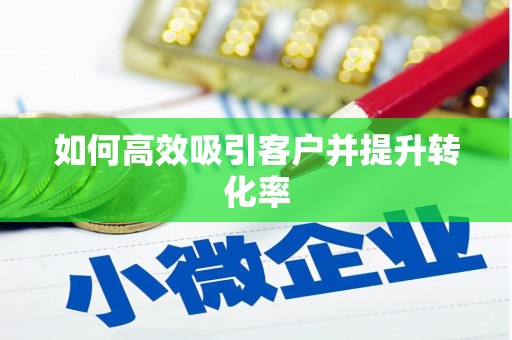 沈河如何高效吸引客户并提升转化率