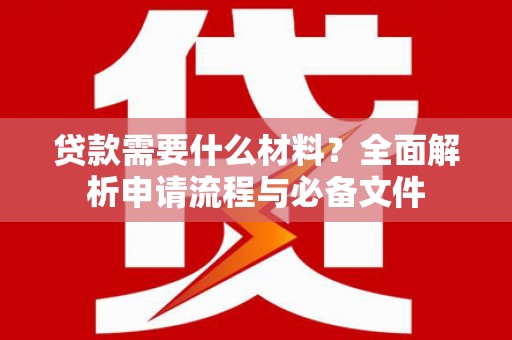 沈河贷款需要什么材料？全面解析申请流程与必备文件
