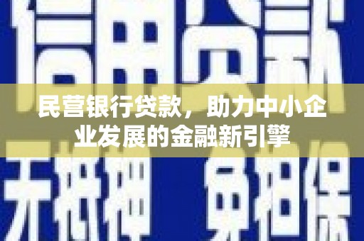 沈河民营银行贷款，助力中小企业发展的金融新引擎