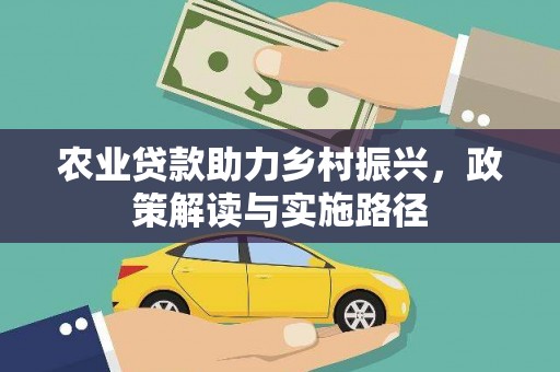 沈河农业贷款助力乡村振兴，政策解读与实施路径