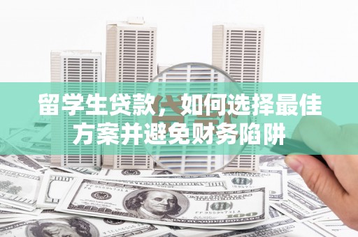沈河留学生贷款，如何选择最佳方案并避免财务陷阱