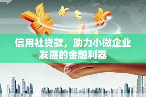 沈河信用社贷款，助力小微企业发展的金融利器