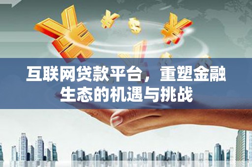 沈河互联网贷款平台，重塑金融生态的机遇与挑战