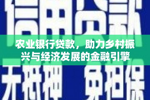沈河农业银行贷款，助力乡村振兴与经济发展的金融引擎