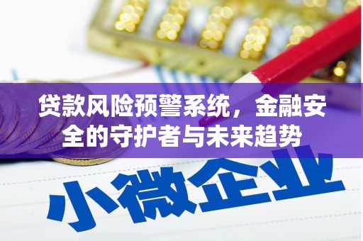 沈河贷款风险预警系统，金融安全的守护者与未来趋势