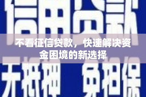 沈河不看征信贷款，快速解决资金困境的新选择