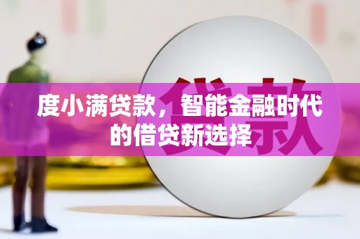 沈河度小满贷款，智能金融时代的借贷新选择