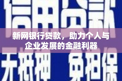 沈河新网银行贷款，助力个人与企业发展的金融利器