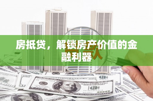 沈河房抵贷，解锁房产价值的金融利器