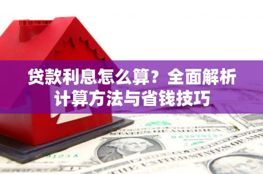 沈河贷款利息怎么算？全面解析计算方法与省钱技巧