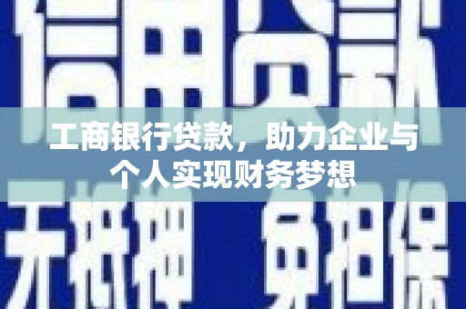 沈河工商银行贷款，助力企业与个人实现财务梦想
