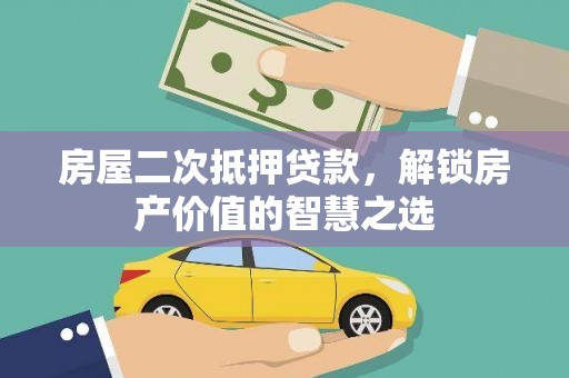 沈河房屋二次抵押贷款，解锁房产价值的智慧之选