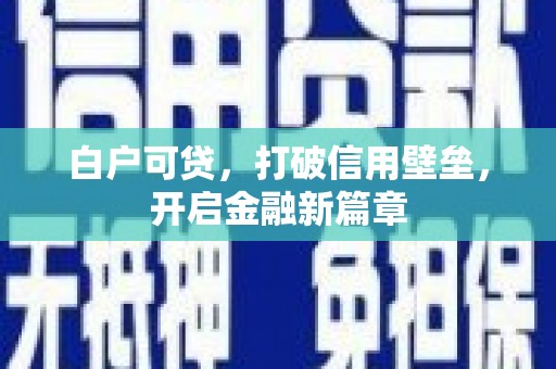 沈河白户可贷，打破信用壁垒，开启金融新篇章