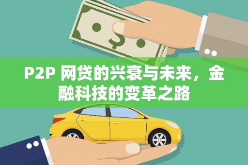 沈河P2P 网贷的兴衰与未来，金融科技的变革之路