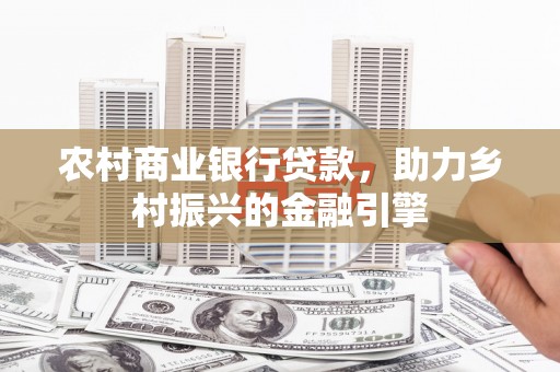 沈河农村商业银行贷款，助力乡村振兴的金融引擎