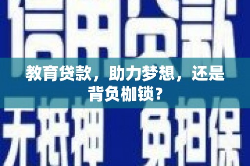 沈河教育贷款，助力梦想，还是背负枷锁？