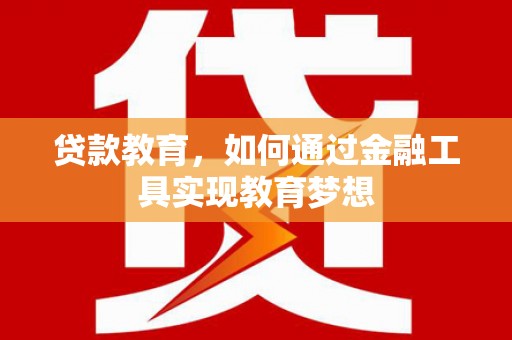 沈河贷款教育，如何通过金融工具实现教育梦想