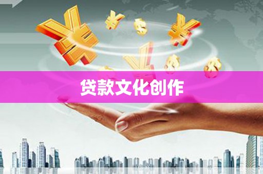 沈河贷款文化创作